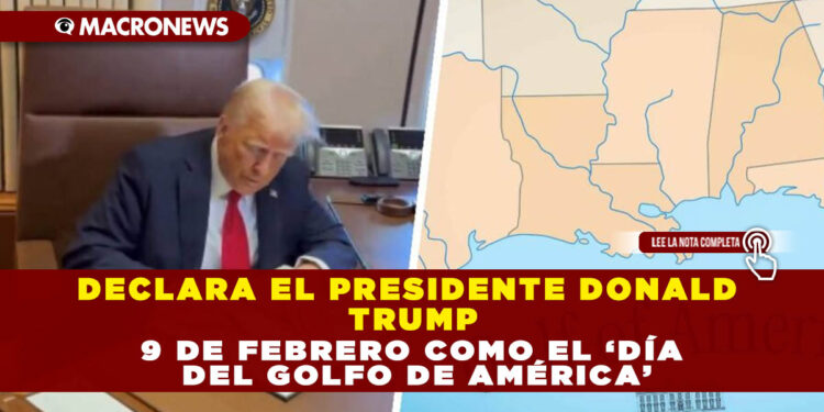 DECLARA EL PRESIDENTE DONALD TRUMP 9 DE FEBRERO COMO EL ‘DÍA DEL GOLFO DE AMÉRICA’