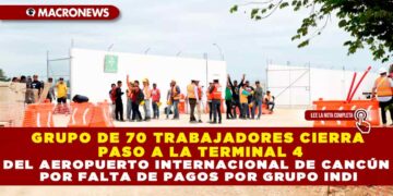 GRUPO DE 70 TRABAJADORES CIERRA PASO A LA TERMINAL 4 DEL AEROPUERTO INTERNACIONAL DE CANCÚN POR FALTA DE PAGOS POR GRUPO INDI