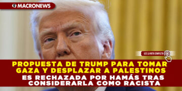 PROPUESTA DE TRUMP PARA TOMAR GAZA Y DESPLAZAR A PALESTINOS ES RECHAZADA POR HAMÁS TRAS CONSIDERARLA COMO RACISTA