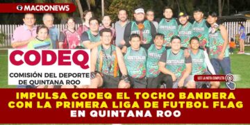 IMPULSA CODEQ EL TOCHO BANDERA CON LA PRIMERA LIGA DE FUTBOL FLAG EN QUINTANA ROO