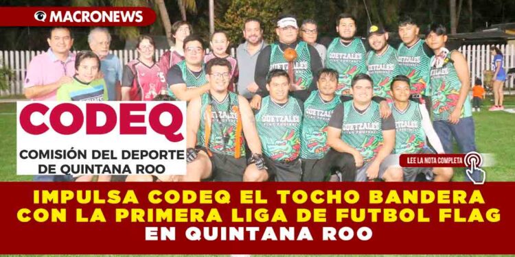 IMPULSA CODEQ EL TOCHO BANDERA CON LA PRIMERA LIGA DE FUTBOL FLAG EN QUINTANA ROO