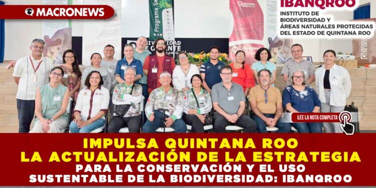 IMPULSA QUINTANA ROO LA ACTUALIZACIÓN DE LA ESTRATEGIA PARA LA CONSERVACIÓN Y EL USO SUSTENTABLE DE LA BIODIVERSIDAD: IBANQROO