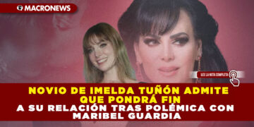 NOVIO DE IMELDA TUÑÓN ADMITE QUE PONDRÁ FIN A SU RELACIÓN TRAS POLÉMICA CON MARIBEL GUARDIA