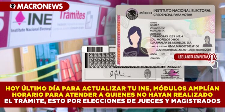 HOY ÚLTIMO DÍA PARA ACTUALIZAR TU INE, MÓDULOS AMPLÍAN HORARIO PARA ATENDER A QUIENES NO HAYAN REALIZADO EL TRÁMITE, ESTO POR ELECCIONES DE JUECES Y MAGISTRADOS