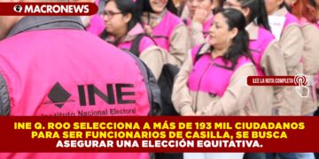 INE Q. ROO SELECCIONA A MÁS DE 193 MIL CIUDADANOS PARA SER FUNCIONARIOS DE CASILLA, SE BUSCA ASEGURAR UNA ELECCIÓN EQUITATIVA.