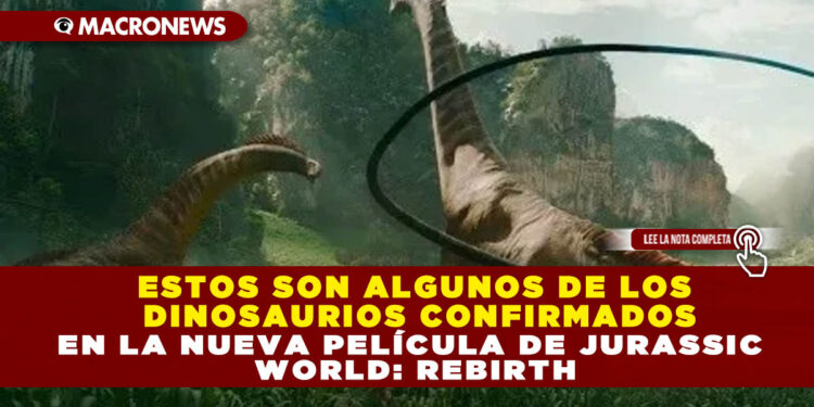 ESTOS SON ALGUNOS DE LOS DINOSAURIOS CONFIRMADOS EN LA NUEVA PELÍCULA DE JURASSIC WORLD: REBIRTH