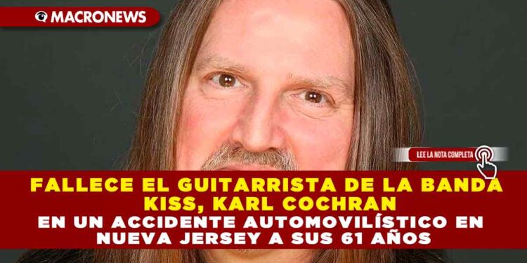 FALLECE EL GUITARRISTA DE LA BANDA KISS, KARL COCHRAN, EN UN ACCIDENTE AUTOMOVILÍSTICO EN NUEVA JERSEY A SUS 61 AÑOS