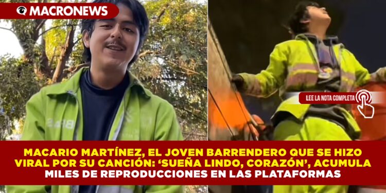 MACARIO MARTÍNEZ, EL JOVEN BARRENDERO QUE SE HIZO VIRAL POR SU CANCIÓN: ‘SUEÑA LINDO, CORAZÓN’, ACUMULA MILES DE REPRODUCCIONES EN LAS PLATAFORMAS