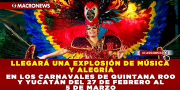LLEGARÁ UNA EXPLOSIÓN DE MÚSICA Y ALEGRÍA EN LOS CARNAVALES DE QUINTANA ROO Y YUCATÁN DEL 27 DE FEBRERO AL 5 DE MARZO