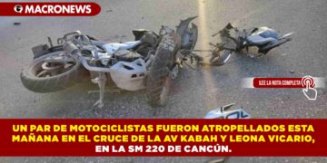 UN PAR DE MOTOCICLISTAS FUERON ATROPELLADOS ESTA MAÑANA EN EL CRUCE DE LA AV KABAH Y LEONA VICARIO, EN LA SM 220 DE CANCÚN.