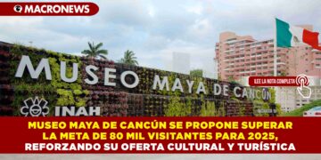 #TURISMO  #CANCUN   MUSEO MAYA DE CANCÚN SE PROPONE SUPERAR LA META DE 80 MIL VISITANTES PARA 2025, REFORZANDO SU OFERTA CULTURAL Y TURÍSTICA VER NOTA: