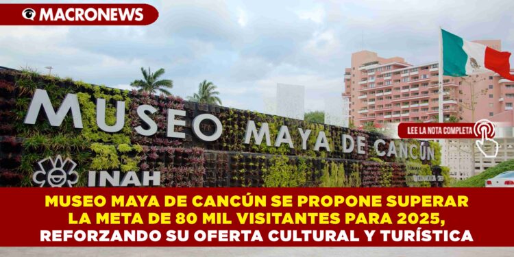 #TURISMO  #CANCUN   MUSEO MAYA DE CANCÚN SE PROPONE SUPERAR LA META DE 80 MIL VISITANTES PARA 2025, REFORZANDO SU OFERTA CULTURAL Y TURÍSTICA VER NOTA: