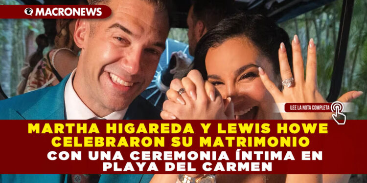 MARTHA HIGAREDA Y LEWIS HOWE CELEBRARON SU MATRIMONIO CON UNA CEREMONIA ÍNTIMA EN PLAYA DEL CARMEN