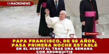 PAPA FRANCISCO, DE 88 AÑOS, PASA PRIMERA NOCHE ESTABLE EN EL HOSPITAL TRAS UNA SEMANA CON BRONQUITIS