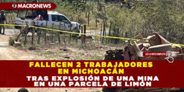 FALLECEN 2 TRABAJADORES EN MICHOACÁN TRAS EXPLOSIÓN DE UNA MINA EN UNA PARCELA DE LIMÓN