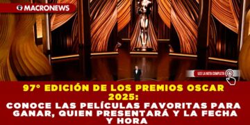 97° EDICIÓN DE LOS PREMIOS OSCAR 2025: CONOCE LAS PELÍCULAS FAVORITAS PARA GANAR, QUIEN PRESENTARÁ Y LA FECHA Y HORA