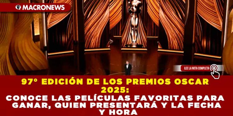 97° EDICIÓN DE LOS PREMIOS OSCAR 2025: CONOCE LAS PELÍCULAS FAVORITAS PARA GANAR, QUIEN PRESENTARÁ Y LA FECHA Y HORA