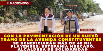 CON LA PAVIMENTACIÓN DE UN NUEVO TRAMO DE LA AVENIDA CONSTITUYENTES SE BENEFICIARÁN MÁS DE 48 MIL PLAYENSES: ESTEFANÍA MERCADO, ALCALDESA DE SOLIDARIDAD