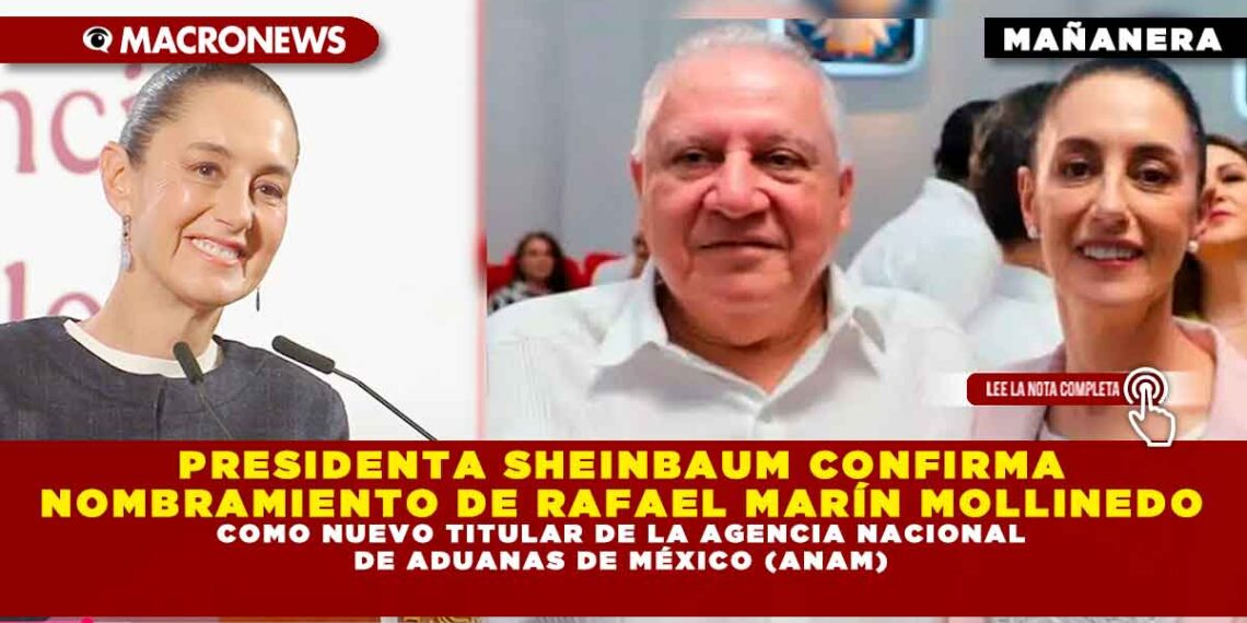 PRESIDENTA SHEINBAUM CONFIRMA NOMBRAMIENTO DE RAFAEL MARÍN MOLLINEDO COMO NUEVO TITULAR DE LA AGENCIA NACIONAL DE ADUANAS DE MÉXICO (ANAM)