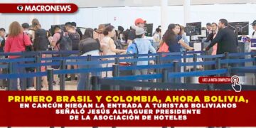 PRIMERO BRASIL Y COLOMBIA, AHORA BOLIVIA, EN CANCÚN NIEGAN LA ENTRADA A TURISTAS BOLIVIANOS SEÑALÓ JESÚS ALMAGUER PRESIDENTE DE LA ASOCIACIÓN DE HOTELES