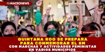 QUINTANA ROO SE PREPARA PARA CONMEMORAR EL 8M CON MARCHAS Y ACTIVIDADES FEMINISTAS EN VARIOS MUNICIPIOS