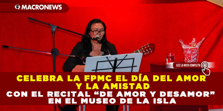 CELEBRA LA FPMC EL DÍA DEL AMOR Y LA AMISTAD CON EL RECITAL “DE AMOR Y DESAMOR” EN EL MUSEO DE LA ISLA