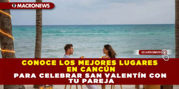 CONOCE LOS MEJORES LUGARES EN CANCÚN PARA CELEBRAR SAN VALENTÍN CON TU PAREJA