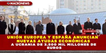 UNIÓN EUROPEA Y ESPAÑA ANUNCIAN NUEVAS AYUDAS ECONÓMICAS A UCRANIA DE 3.500 MIL MILLONES DE EUROS