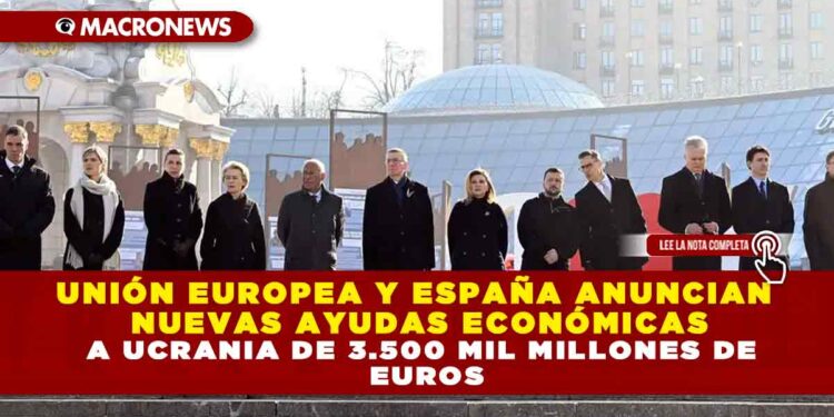 UNIÓN EUROPEA Y ESPAÑA ANUNCIAN NUEVAS AYUDAS ECONÓMICAS A UCRANIA DE 3.500 MIL MILLONES DE EUROS