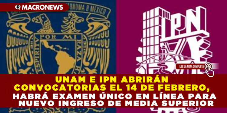 UNAM E IPN ABRIRÁN CONVOCATORIAS EL 14 DE FEBRERO, HABRÁ EXAMEN ÚNICO EN LÍNEA PARA NUEVO INGRESO DE MEDIA SUPERIOR