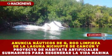 ANUNCIA NÁUTICOS DE Q. ROO LIMPIEZA EN LA LAGUNA NICHUPTÉ DE CANCÚN Y PROYECTO DE HÁBITATS ARTIFICIALES SUBMARINOS PARA REGENERAR LA VIDA MARINA