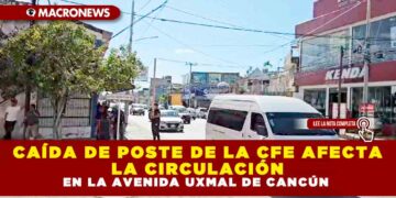 CAÍDA DE POSTE DE LA CFE AFECTA LA CIRCULACIÓN EN LA AVENIDA UXMAL DE CANCÚN