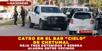 CATEO EN EL BAR «CIELO» DE CHETUMAL DEJA TRES DETENIDOS Y GENERA ALARMA ENTRE VECINOS