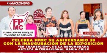 CELEBRA FPMC SU ANIVERSARIO 38 CON LA INAUGURACIÓN DE LA EXPOSICIÓN “EN TRANSICIÓN”, DE LA RENOMBRADA ARTISTA INTERNACIONAL MÁRIA CHILF