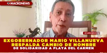 EXGOBERNADOR MARIO VILLANUEVA RESPALDA CAMBIO DE NOMBRE DE SOLIDARIDAD A PLAYA DEL CARMEN