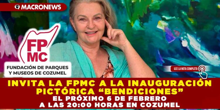 INVITA LA FPMC A LA INAUGURACIÓN PICTÓRICA “BENDICIONES” EL PRÓXIMO 6 DE FEBRERO A LAS 20:00 HORAS EN COZUMEL