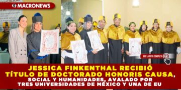 JESSICA FINKENTHAL RECIBIÓ TÍTULO DE DOCTORADO HONORIS CAUSA, SOCIAL Y HUMANIDADES, AVALADO POR TRES UNIVERSIDADES DE MÉXICO Y UNA DE EU