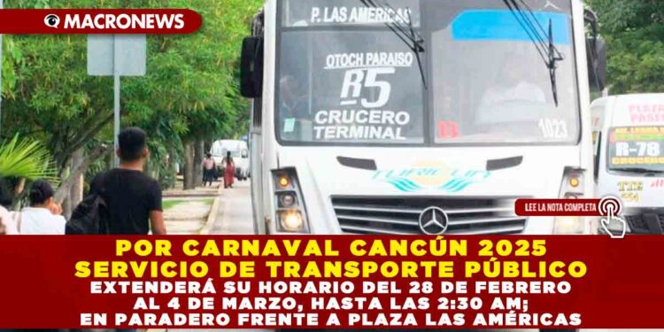 POR CARNAVAL CANCÚN 2025 SERVICIO DE TRANSPORTE PÚBLICO EXTENDERÁ SU HORARIO DEL 28 DE FEBRERO AL 4 DE MARZO, HASTA LAS 2:30 AM; EN PARADERO FRENTE A PLAZA LAS AMÉRICAS