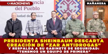 PRESIDENTA SHEINBAUM DESCARTA CREACIÓN DE «ZAR ANTIDROGAS» Y RESPALDA A SU GABINETE DE SEGURIDAD: «TENEMOS UN EQUIPO DE PRIMERA»