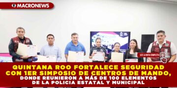 QUINTANA ROO FORTALECE SEGURIDAD CON 1ER SIMPOSIO DE CENTROS DE MANDO, DONDE REUNIERON A MÁS DE 100 ELEMENTOS DE LA POLICIA ESTATAL Y MUNICIPAL