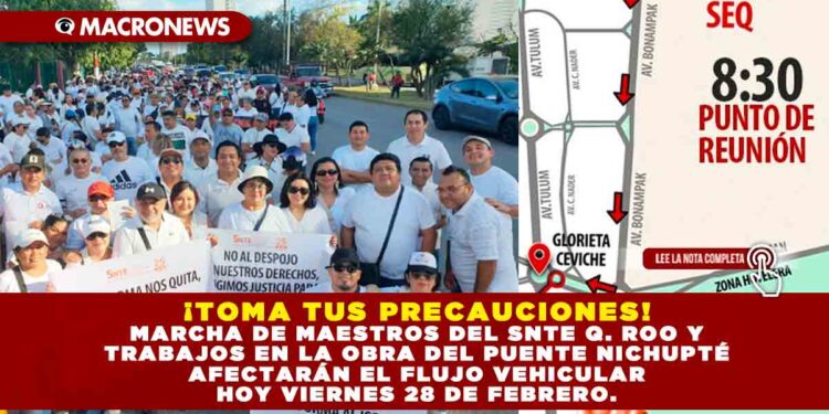 ¡TOMA TUS PRECAUCIONES! MARCHA DE MAESTROS DEL SNTE Q. ROO Y TRABAJOS EN LA OBRA DEL PUENTE NICHUPTÉ AFECTARÁN EL FLUJO VEHICULAR HOY VIERNES 28 DE FEBRERO.