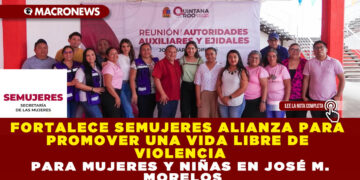 FORTALECE SEMUJERES ALIANZA PARA PROMOVER UNA VIDA LIBRE DE VIOLENCIA PARA MUJERES Y NIÑAS EN JOSÉ M. MORELOS