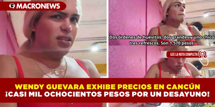WENDY GUEVARA EXHIBE PRECIOS EN CANCÚN ¡CASI MIL OCHOCIENTOS PESOS POR UN DESAYUNO!