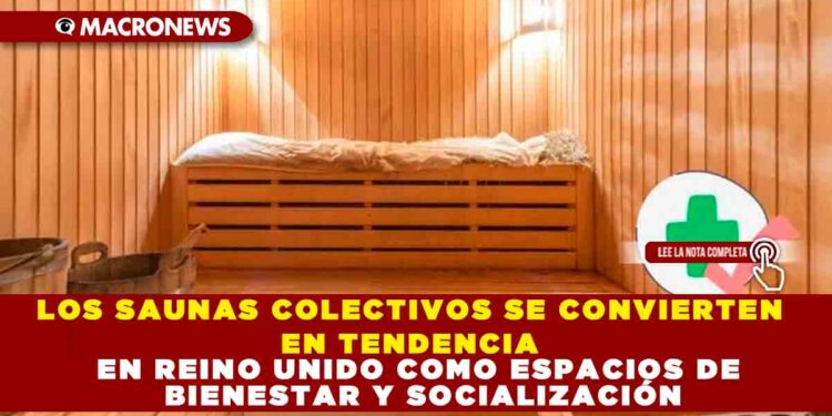 LOS SAUNAS COLECTIVOS SE CONVIERTEN EN TENDENCIA EN REINO UNIDO COMO ESPACIOS DE BIENESTAR Y SOCIALIZACIÓN