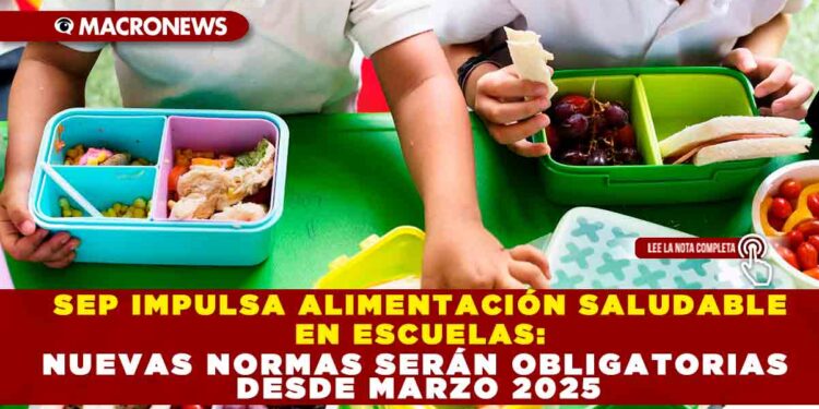 SEP IMPULSA ALIMENTACIÓN SALUDABLE EN ESCUELAS: NUEVAS NORMAS SERÁN OBLIGATORIAS DESDE MARZO 2025