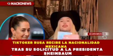 TIKTOKER RUSA RECIBE LA NACIONALIDAD MEXICANA TRAS SU SOLICITUD A LA PRESIDENTA SHEINBAUM