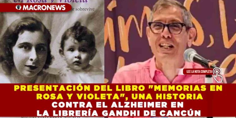 PRESENTACIÓN DEL LIBRO «MEMORIAS EN ROSA Y VIOLETA», UNA HISTORIA CONTRA EL ALZHEIMER EN LA LIBRERÍA GANDHI DE CANCÚN