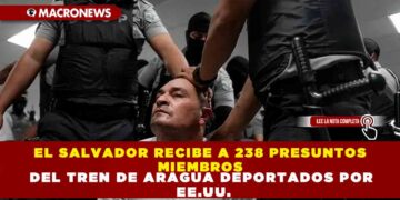 EL SALVADOR RECIBE A 238 PRESUNTOS MIEMBROS DEL TREN DE ARAGUA DEPORTADOS POR EE.UU.