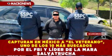 CAPTURAN EN MÉXICO A «EL VETERANO», UNO DE LOS 10 MÁS BUSCADOS POR EL FBI Y LÍDER DE LA MARA SALVATRUCHA