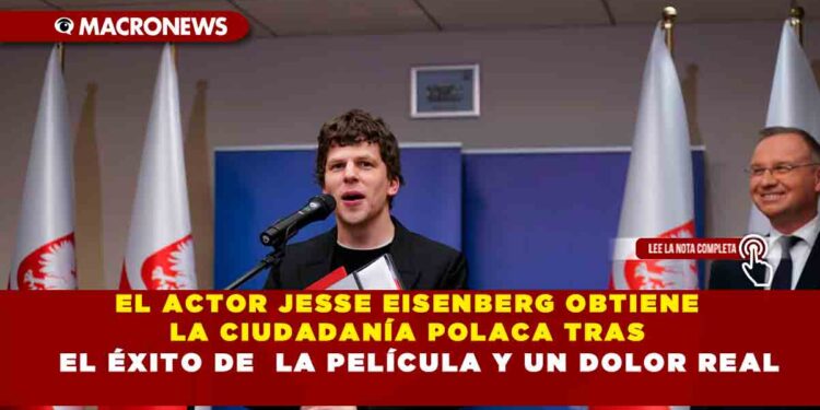 EL ACTOR JESSE EISENBERG OBTIENE LA CIUDADANÍA POLACA TRAS EL ÉXITO DE  LA PELÍCULA Y UN DOLOR REAL